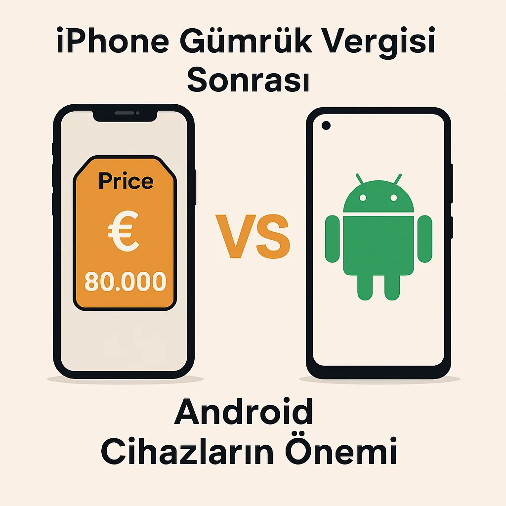 iPhone Gümrük Vergileri Sonrası Yeni Dönem: Android Cihazların Altın Çağı mı Başlıyor?